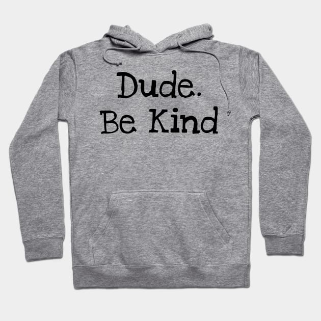 Dude. Be Kind Hoodie by TIHONA